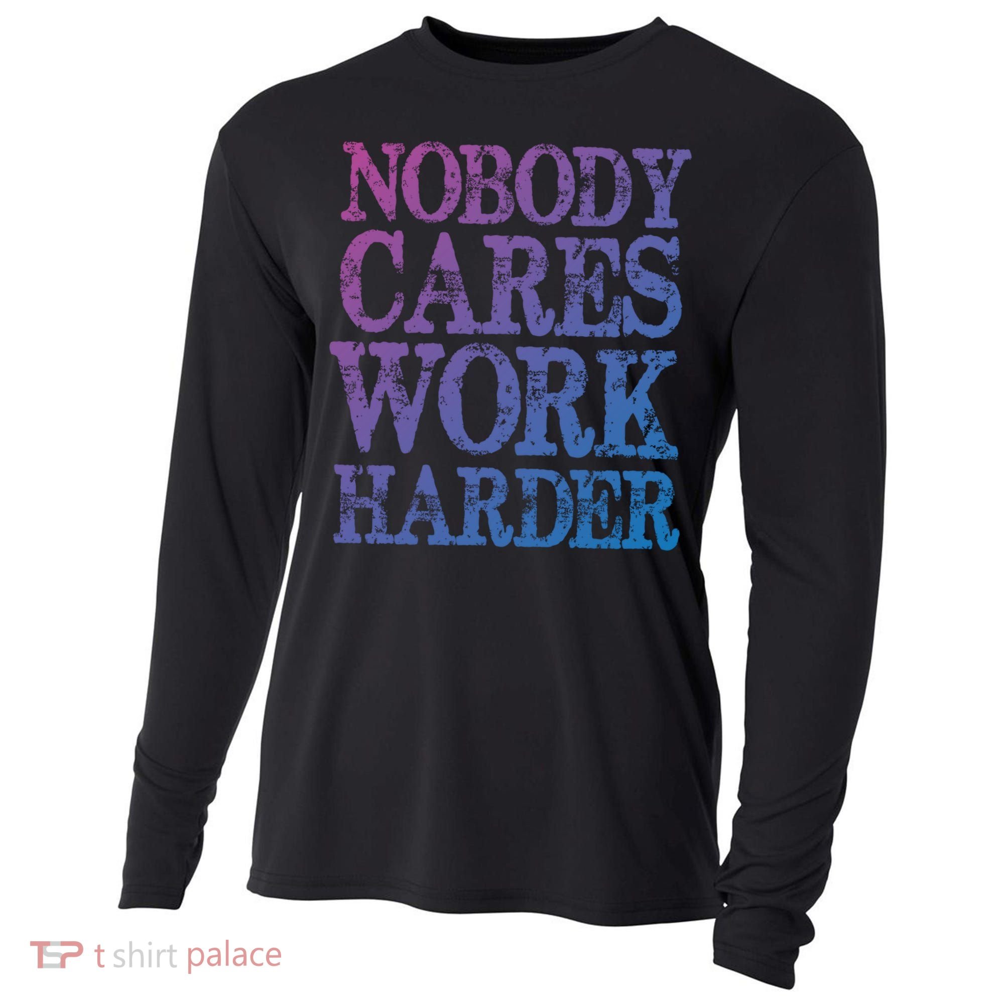 Nobody Cares Work Harder Motivational Quote Gift Cooling Performance Long Sleeve Crew