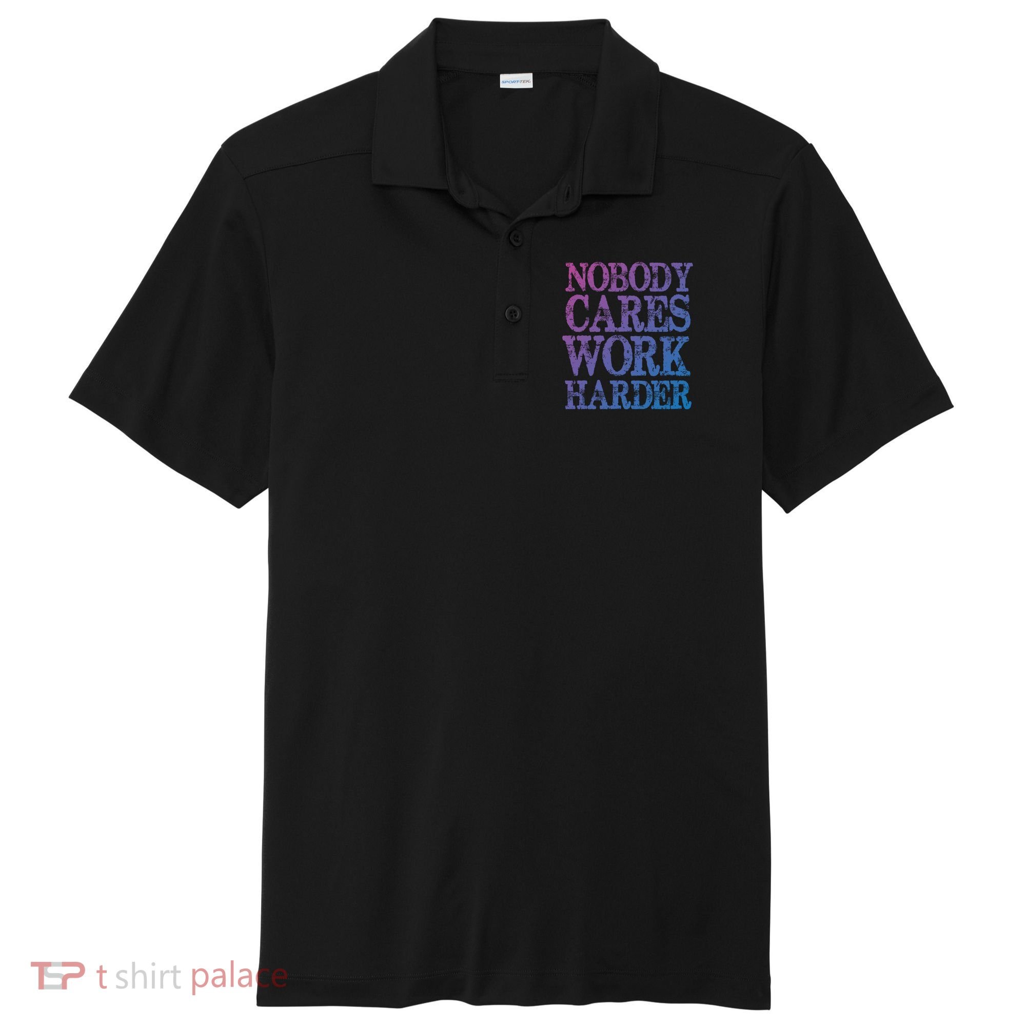 Nobody Cares Work Harder Motivational Quote Gift Sport-Tek Posi-UV Pro Polo