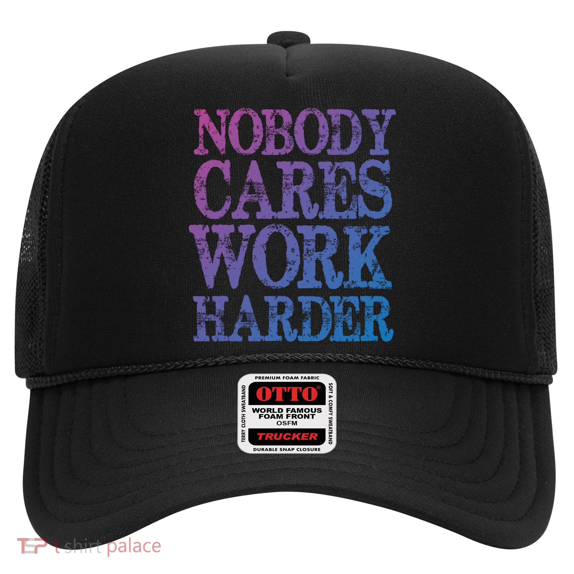 Nobody Cares Work Harder Motivational Quote Gift Hat