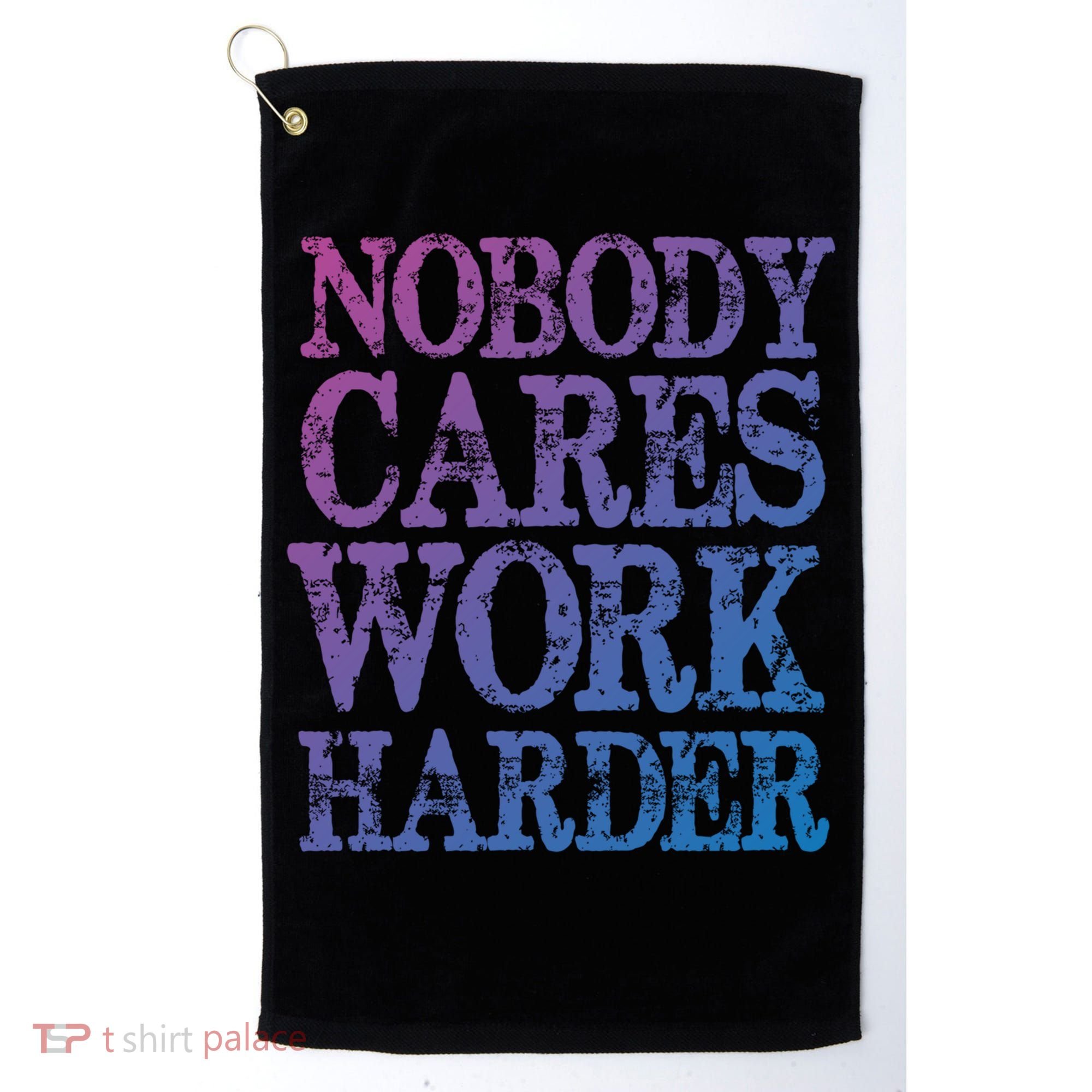 Nobody Cares Work Harder Motivational Quote Gift Golf Towel