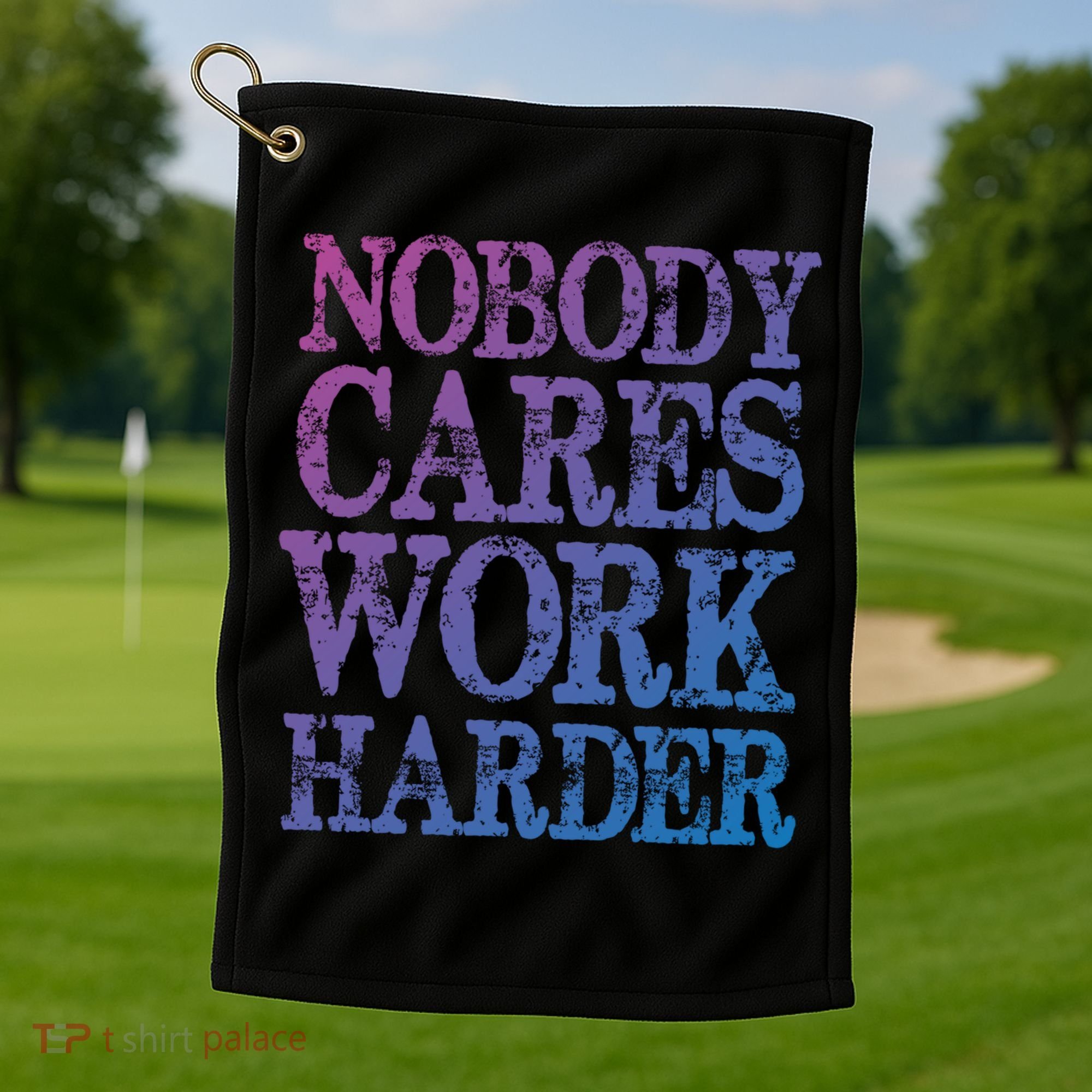 Nobody Cares Work Harder Motivational Quote Gift Golf Towel