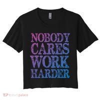 Nobody Cares Work Harder Motivational Quote Gift Women's Crop Top Tee thumb 0