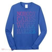 Nobody Cares Work Harder Motivational Quote Gift Long Sleeve Shirt thumb 0