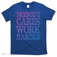 Nobody Cares Work Harder Motivational Quote Gift T-Shirt thumb 0