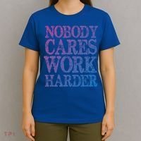 Nobody Cares Work Harder Motivational Quote Gift T-Shirt thumb 4