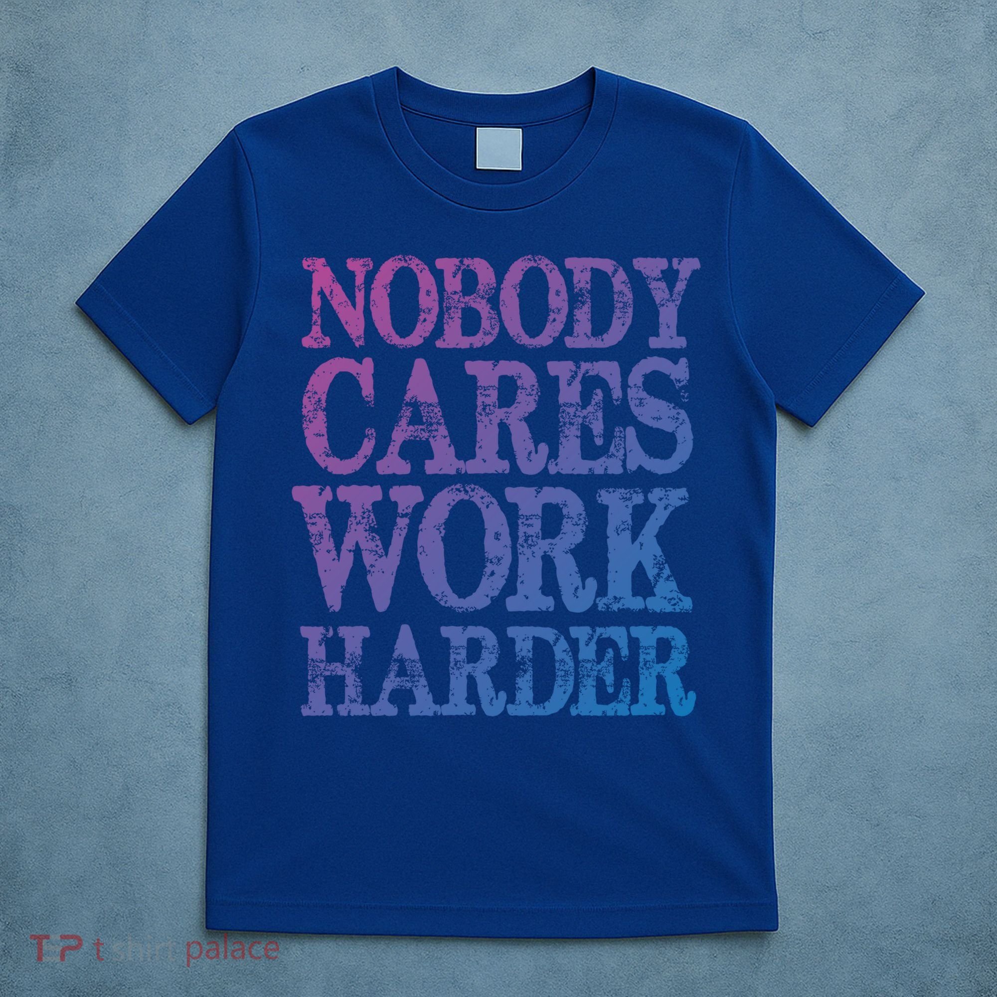 Nobody Cares Work Harder Motivational Quote Gift T-Shirt
