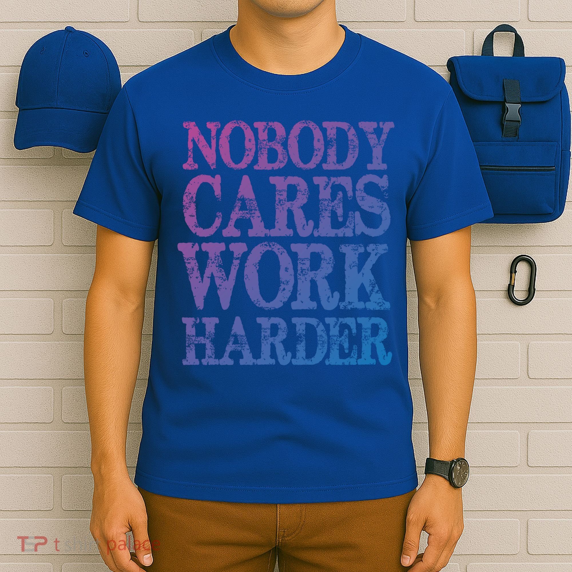 Nobody Cares Work Harder Motivational Quote Gift T-Shirt