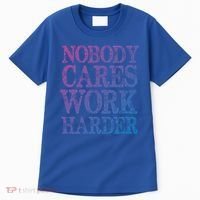 Nobody Cares Work Harder Motivational Quote Gift Tall T-Shirt thumb 0