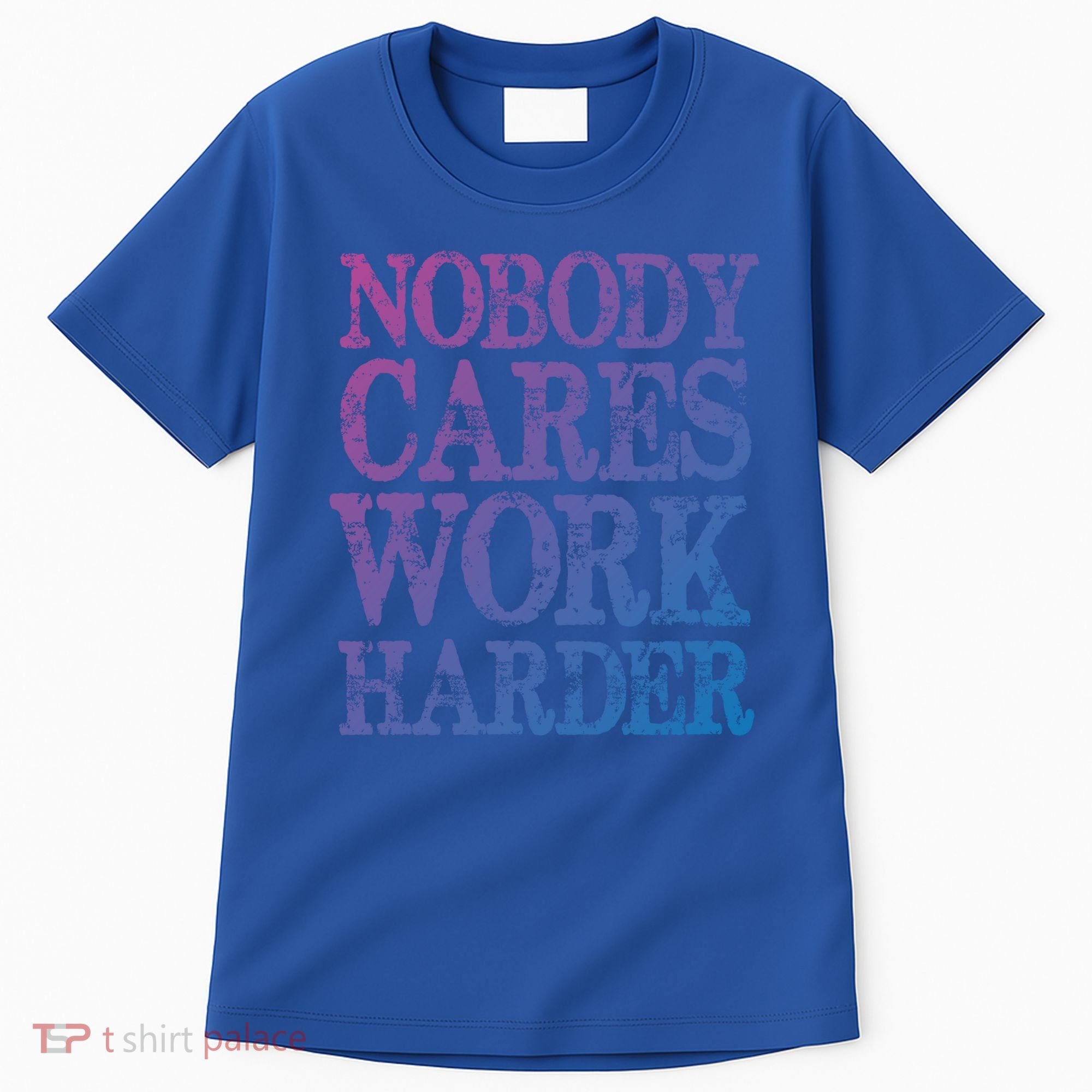 Nobody Cares Work Harder Motivational Quote Gift Tall T-Shirt