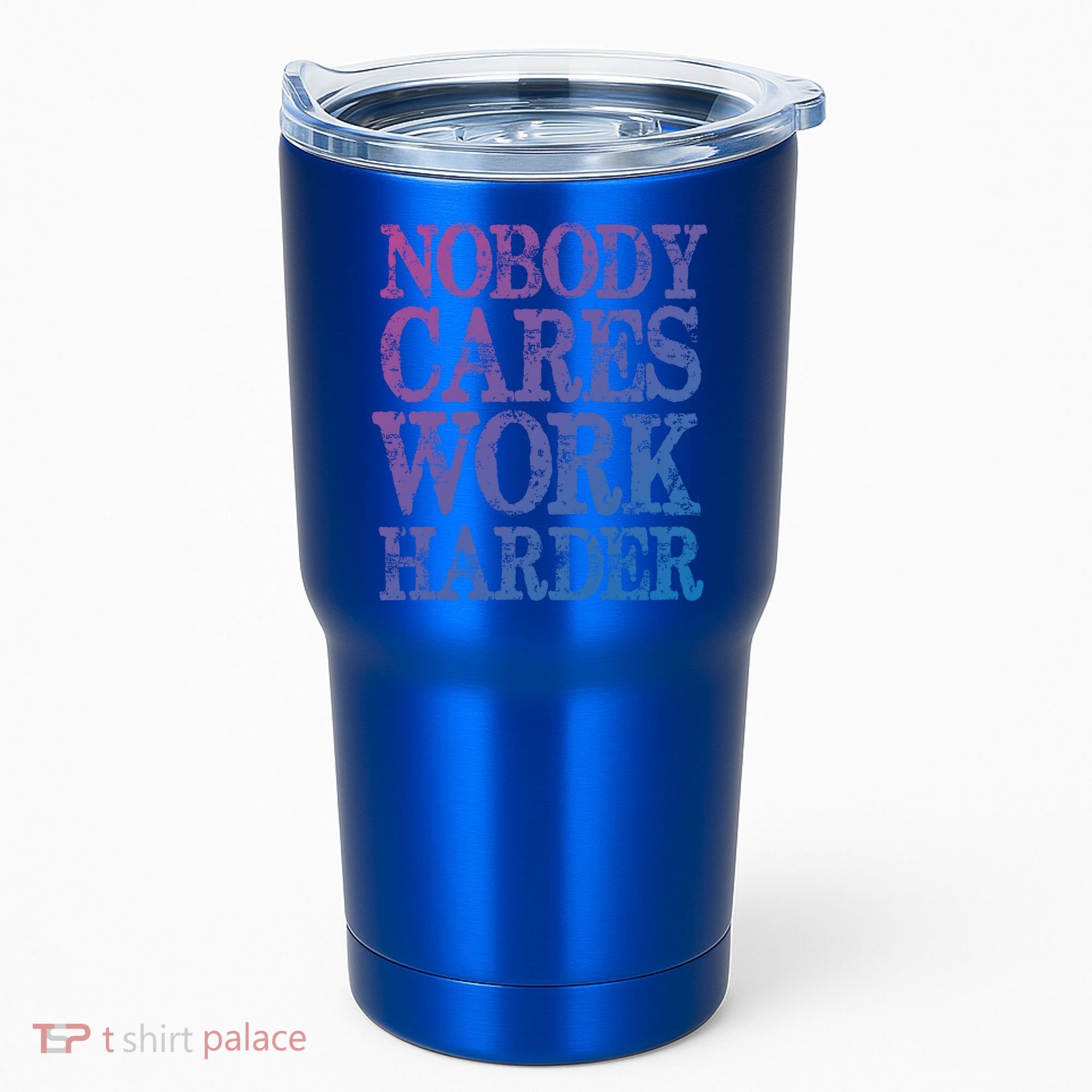 Nobody Cares Work Harder Motivational Quote Gift Tumbler