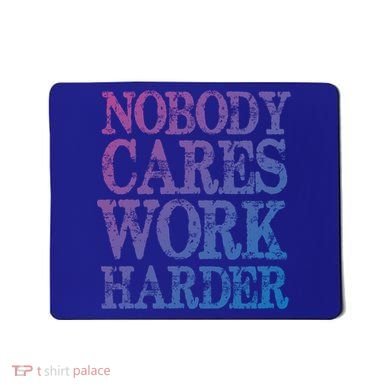 Nobody Cares Work Harder Motivational Quote Gift Mousepad