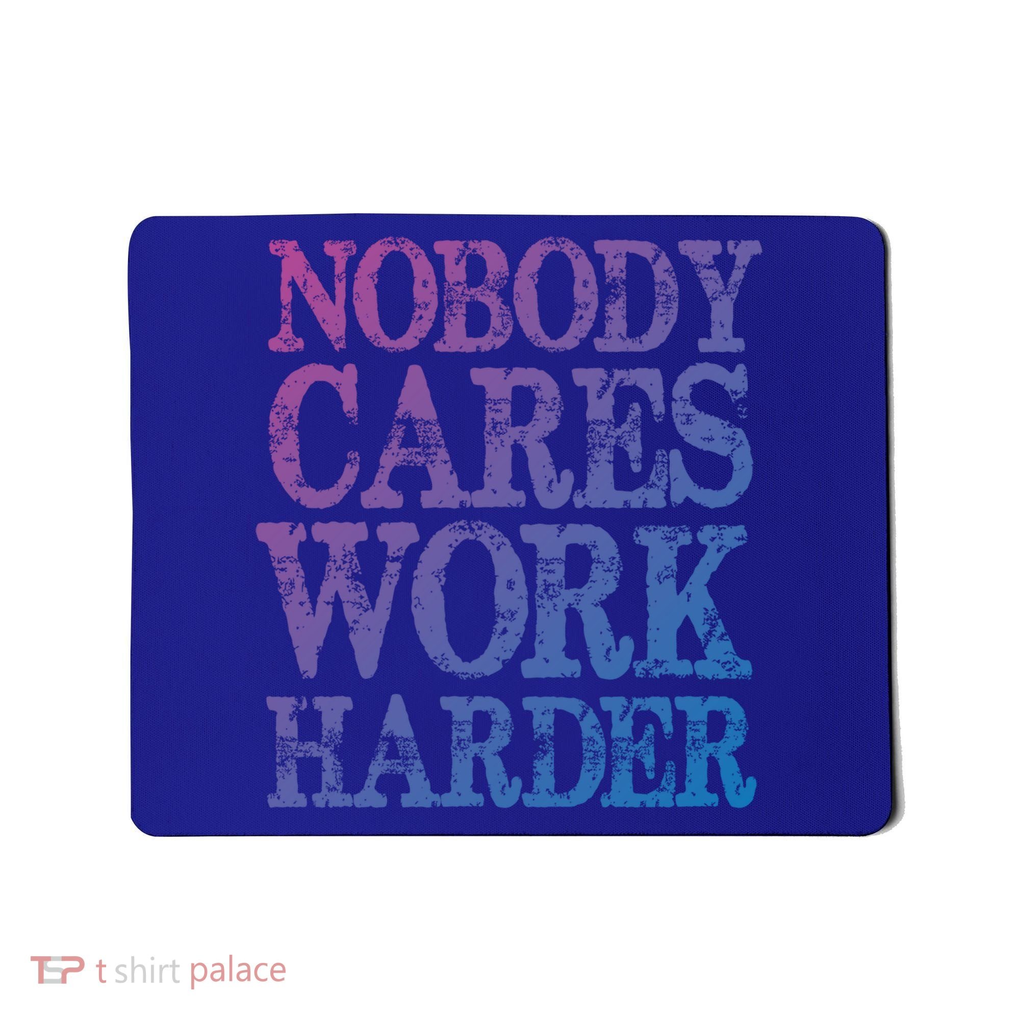 Nobody Cares Work Harder Motivational Quote Gift Mousepad