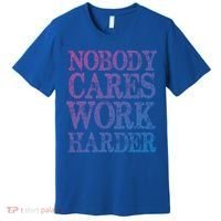 Nobody Cares Work Harder Motivational Quote Gift Premium T-Shirt thumb 0