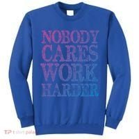 Nobody Cares Work Harder Motivational Quote Gift Tall Sweatshirt thumb 0