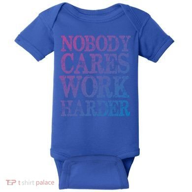 Nobody Cares Work Harder Motivational Quote Gift Baby Bodysuit