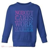 Nobody Cares Work Harder Motivational Quote Gift Toddler Sweatshirt thumb 0