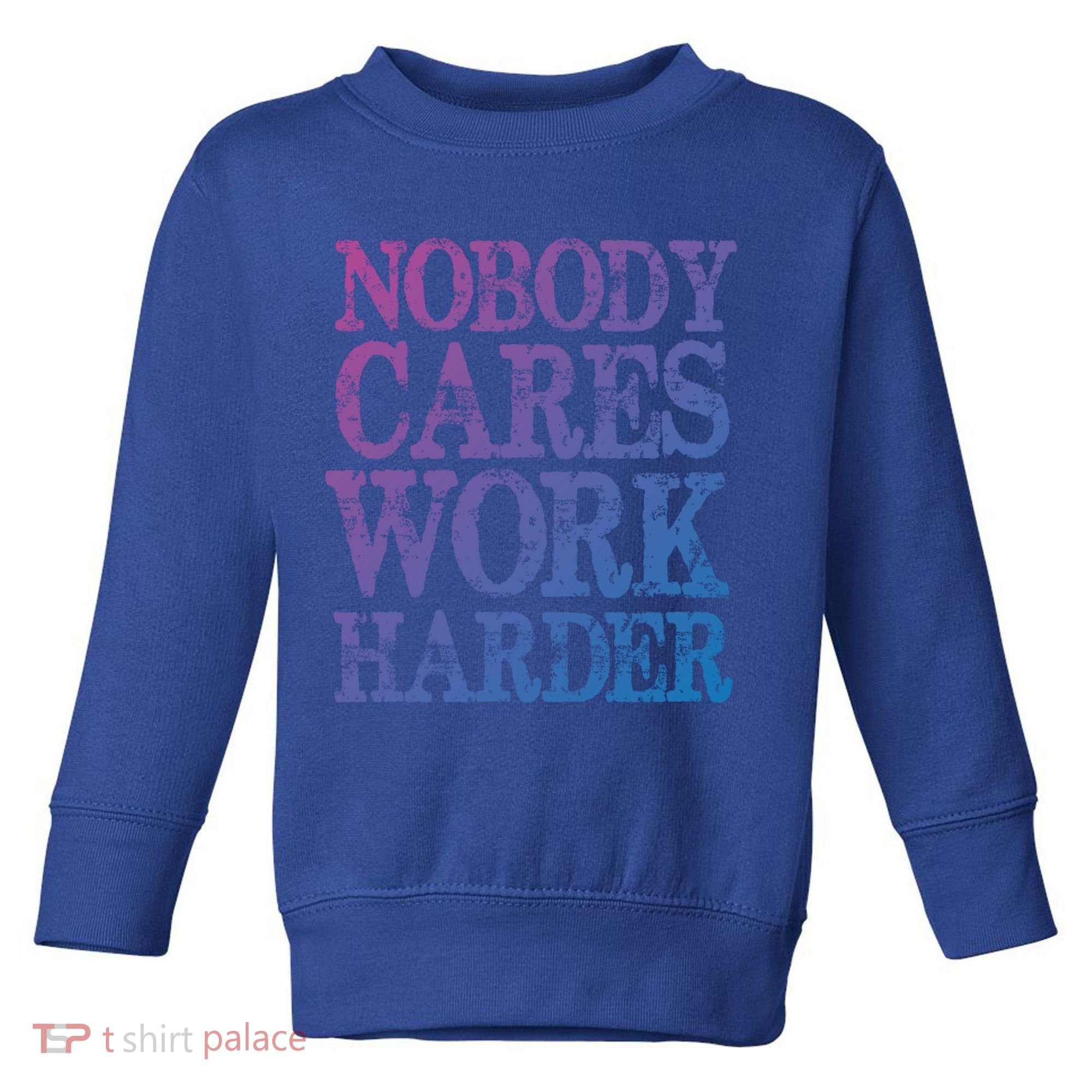 Nobody Cares Work Harder Motivational Quote Gift Toddler Sweatshirt