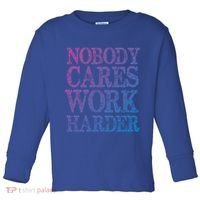 Nobody Cares Work Harder Motivational Quote Gift Toddler Long Sleeve Shirt thumb 0