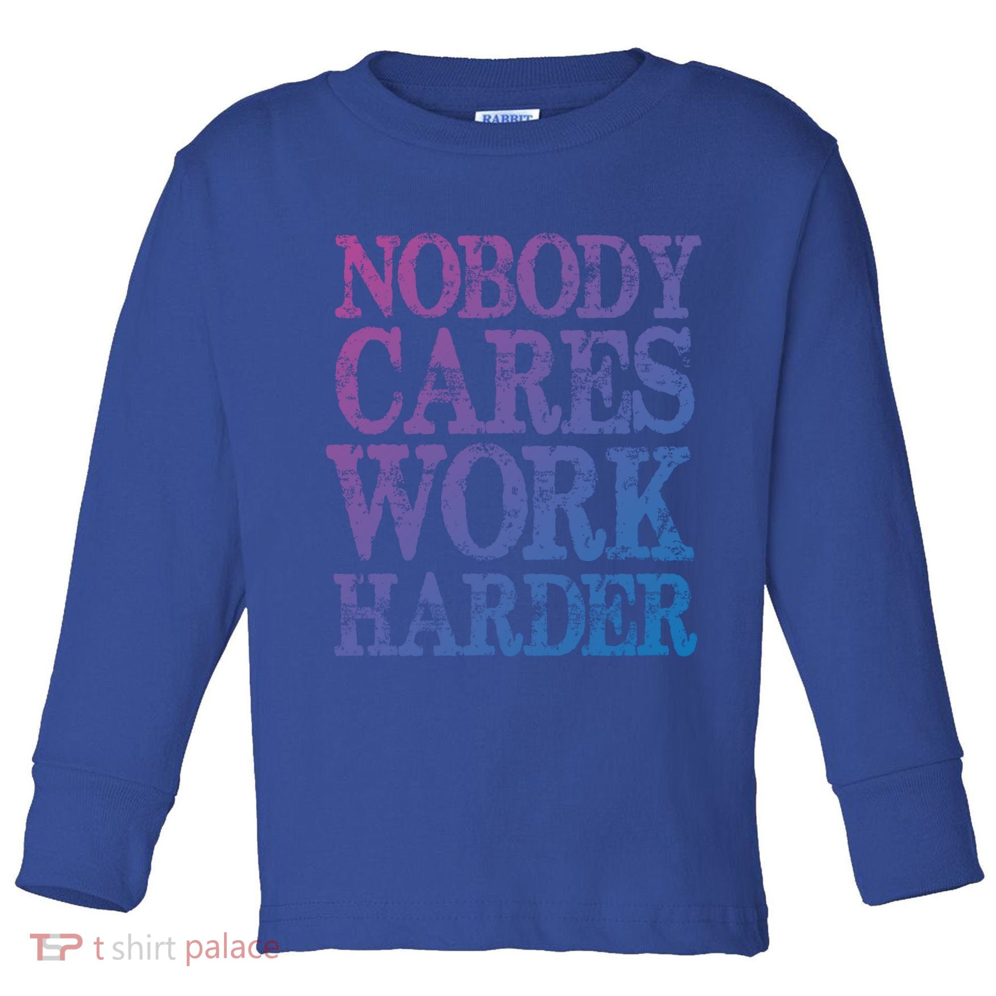 Nobody Cares Work Harder Motivational Quote Gift Toddler Long Sleeve Shirt