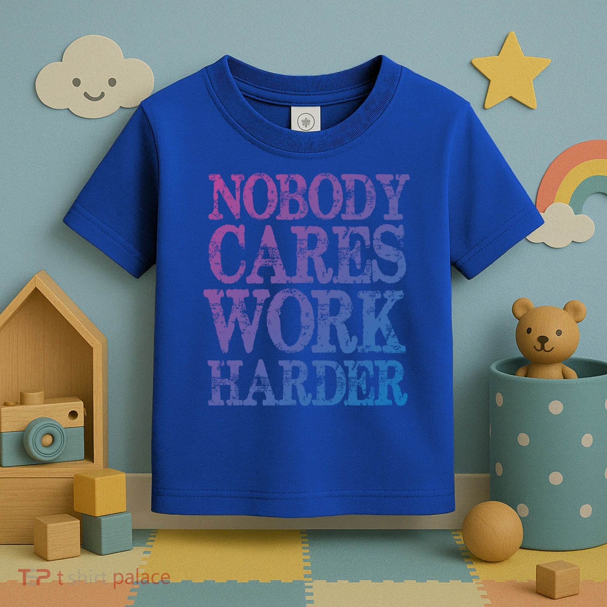 Nobody Cares Work Harder Motivational Quote Gift Toddler T-Shirt
