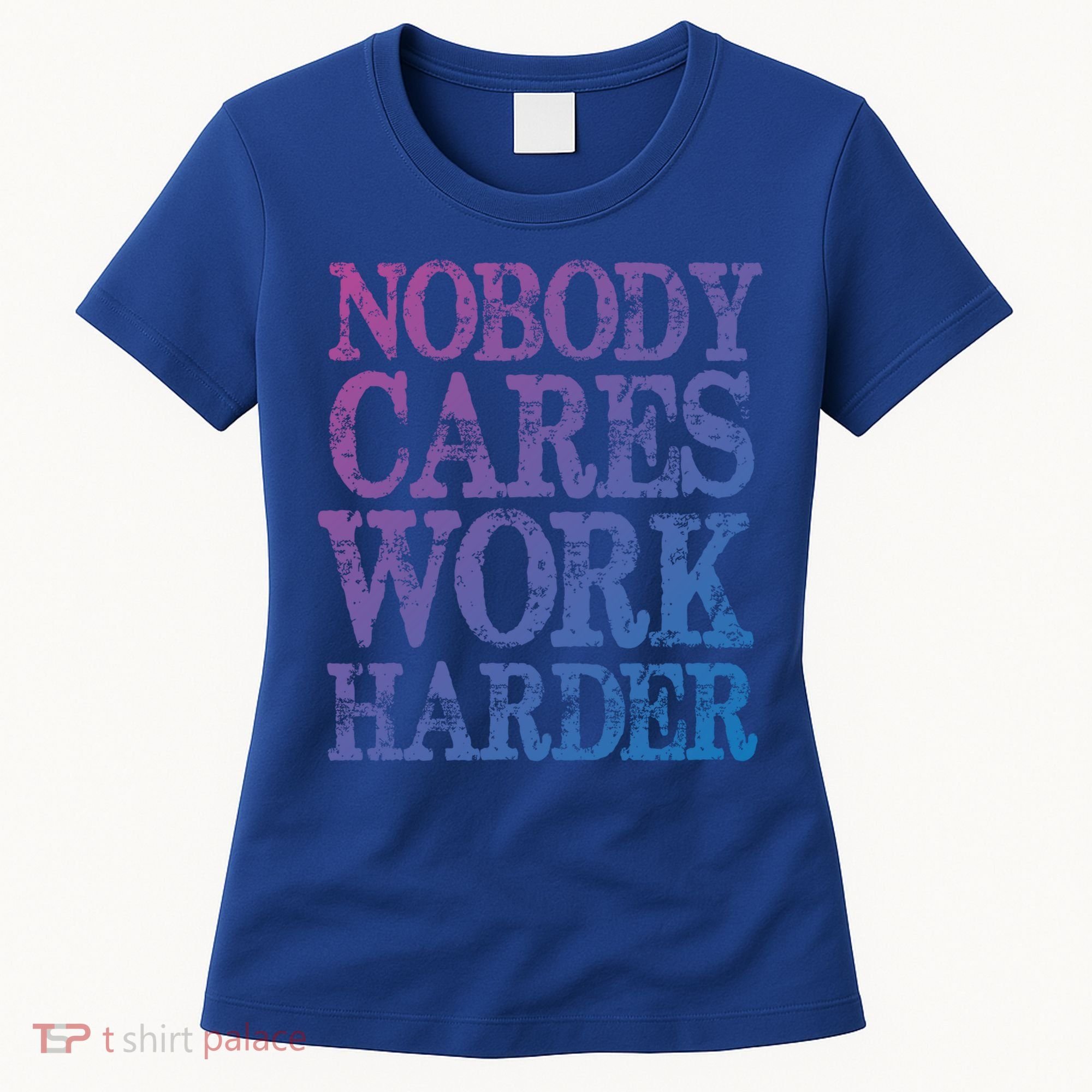 Nobody Cares Work Harder Motivational Quote Gift Women's T-Shirt