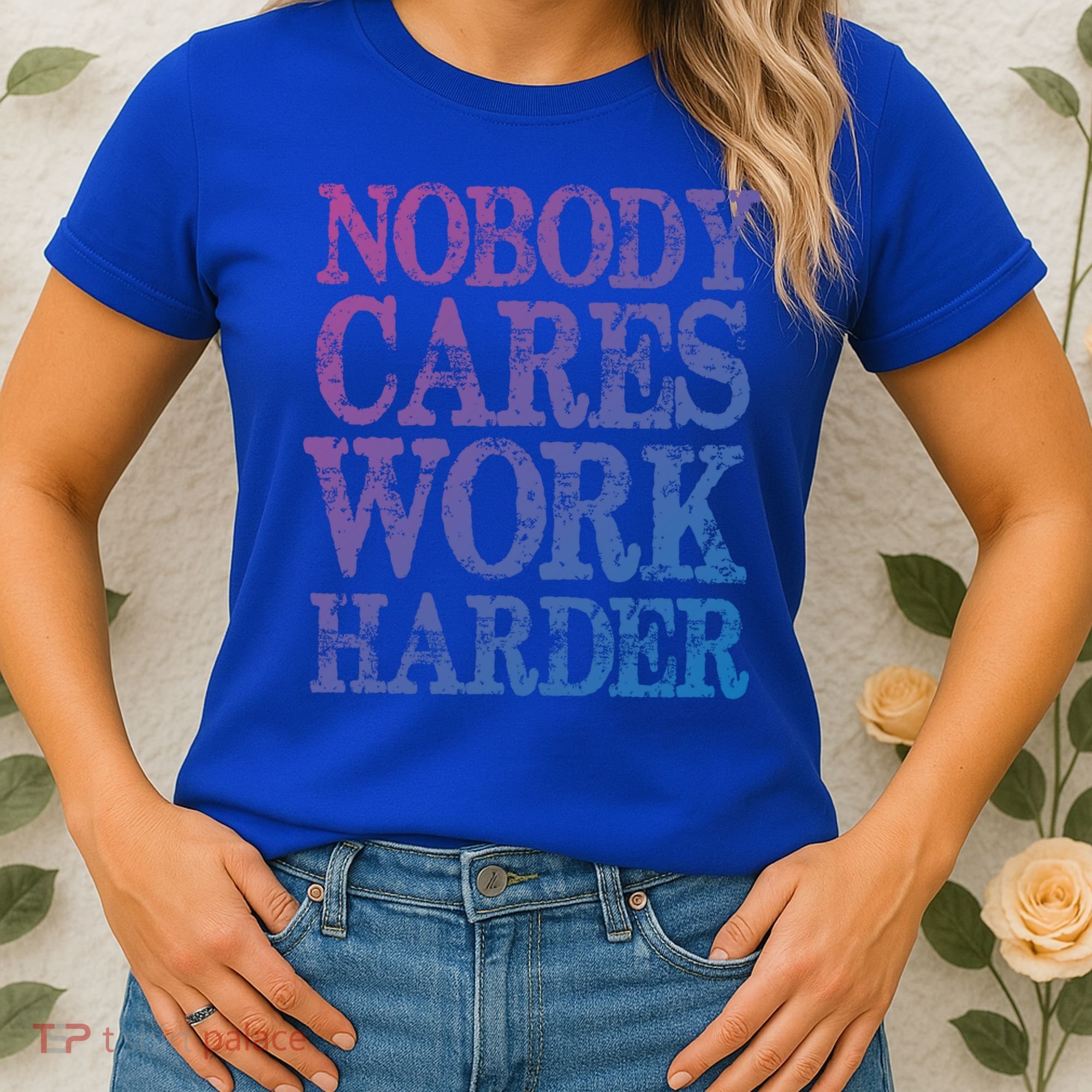 Nobody Cares Work Harder Motivational Quote Gift Women's T-Shirt
