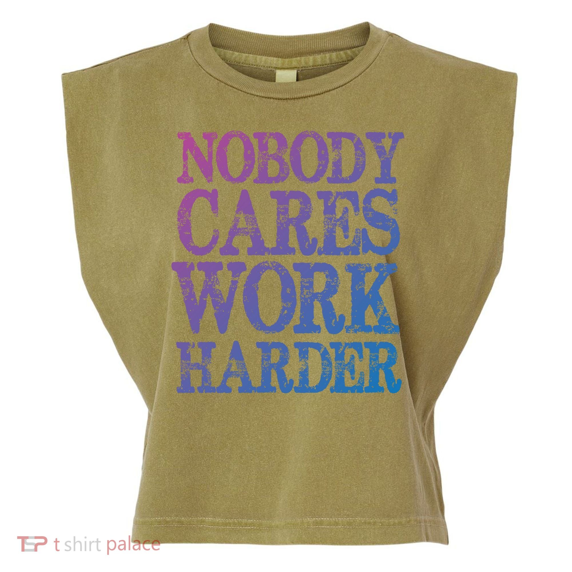 Nobody Cares Work Harder Motivational Quote Gift Garment-Dyed Women's Muscle Tee