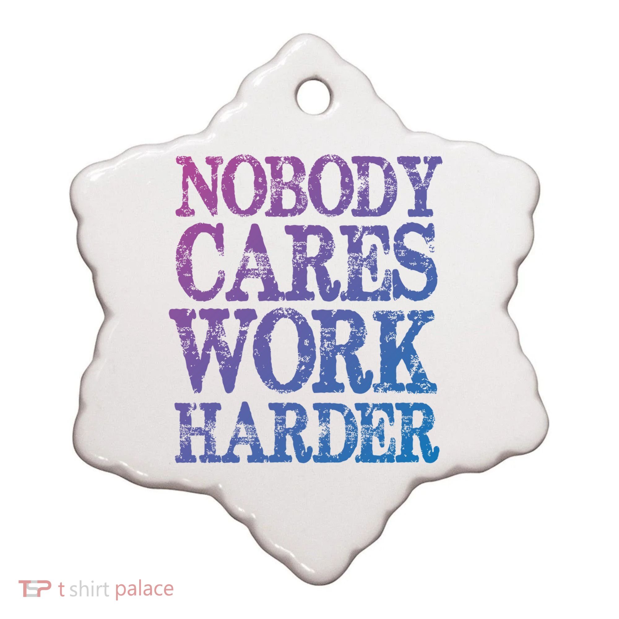 Nobody Cares Work Harder Motivational Quote Gift Ceramic Ornament
