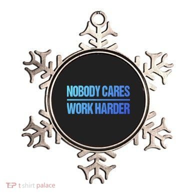 Nobody Cares Work Harder Gift Cute Gift Ornament