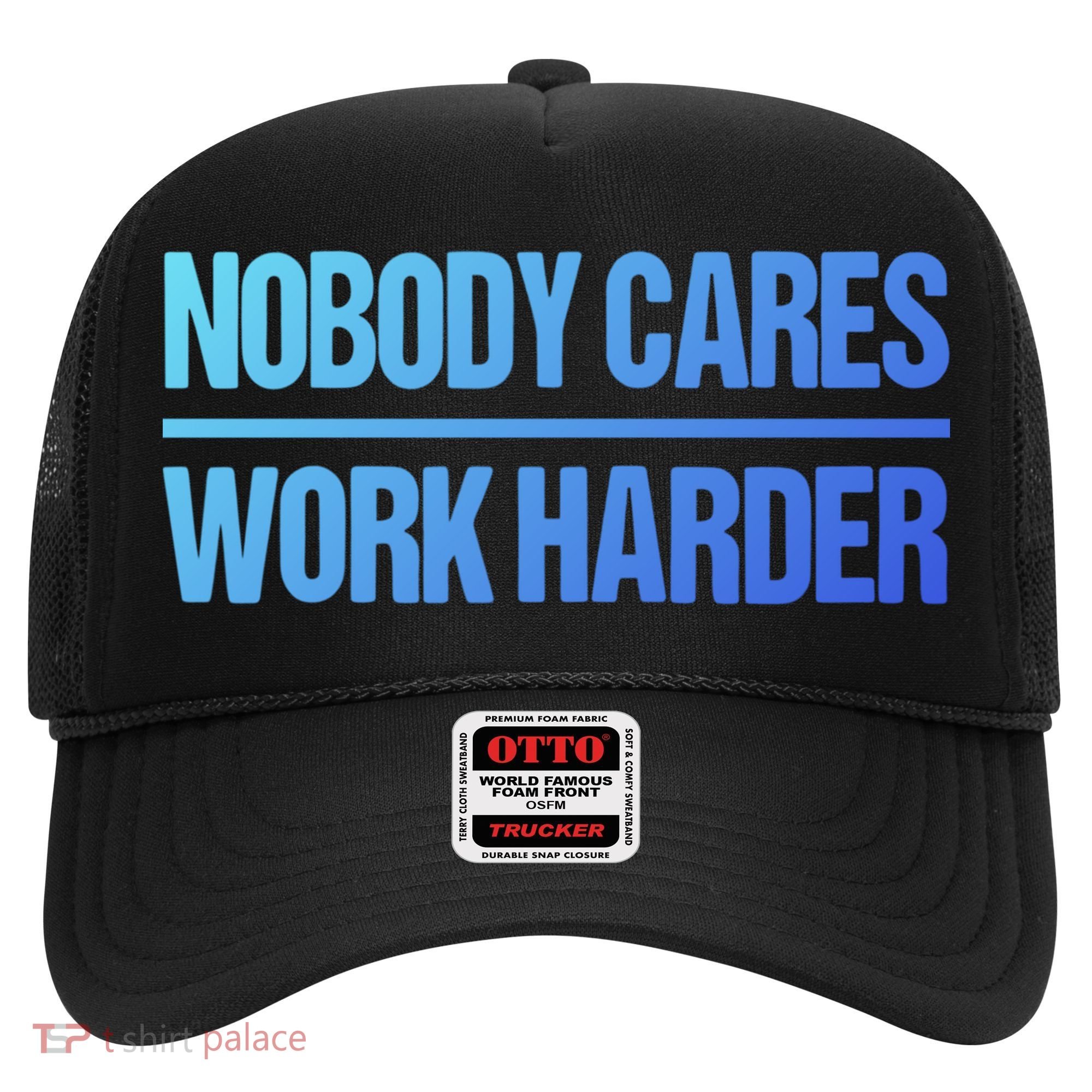 Nobody Cares Work Harder Gift Cute Gift Hat
