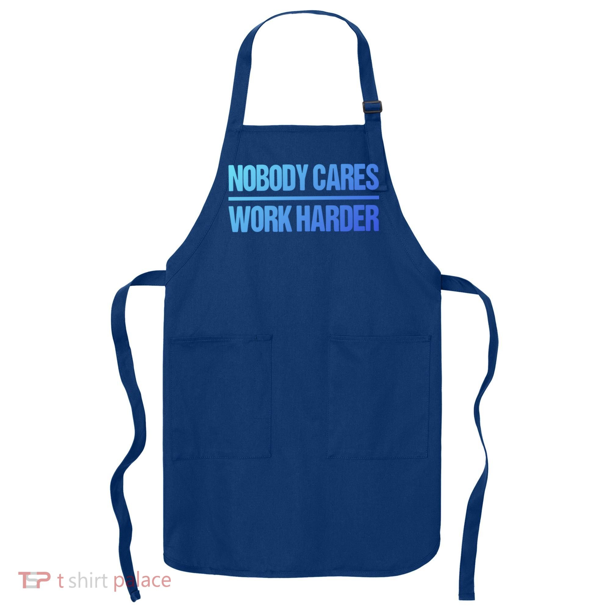 Nobody Cares Work Harder Gift Cute Gift Apron