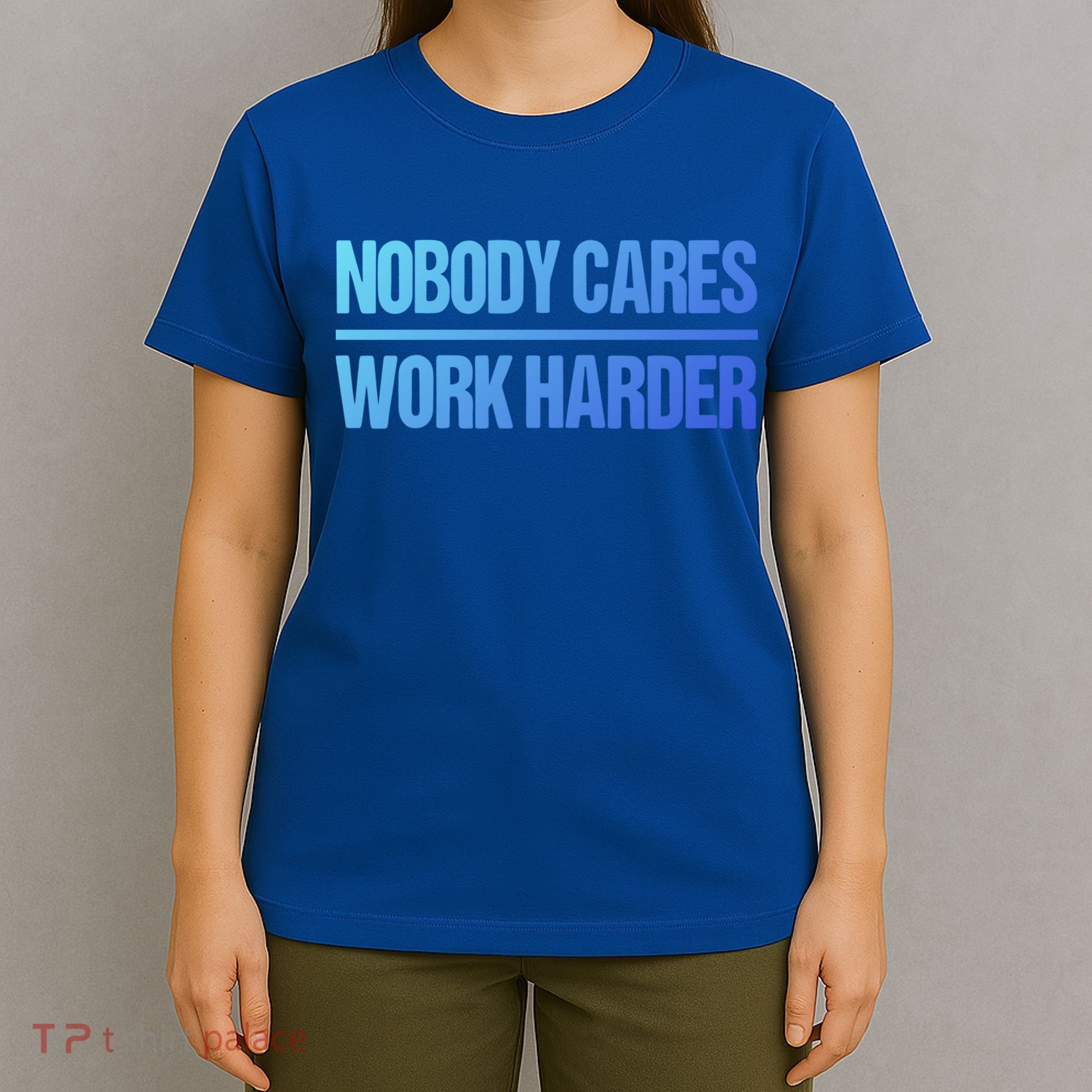 Nobody Cares Work Harder Gift Cute Gift T-Shirt