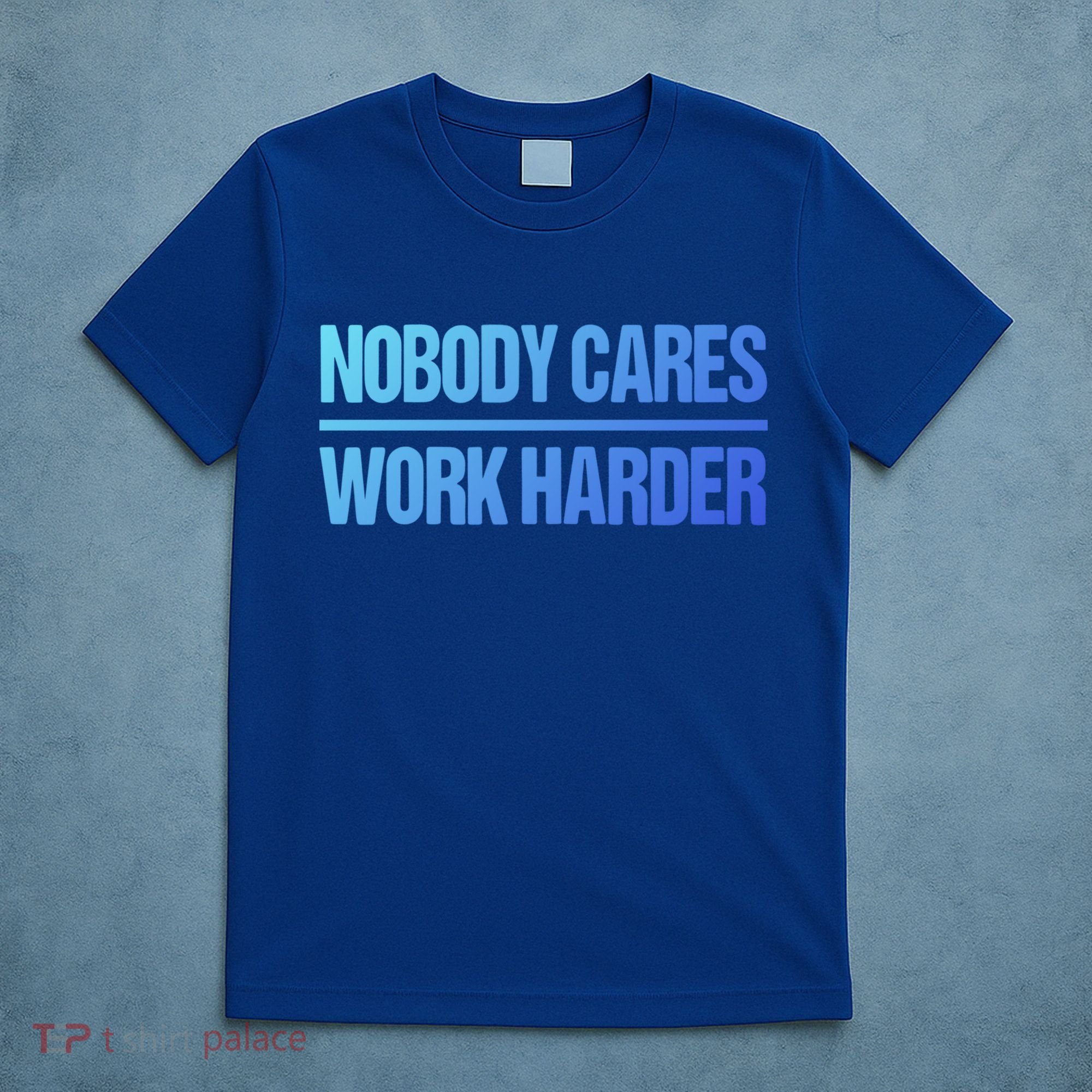 Nobody Cares Work Harder Gift Cute Gift T-Shirt