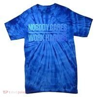 Nobody Cares Work Harder Gift Cute Gift Tie-Dye T-Shirt thumb 0
