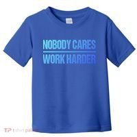 Nobody Cares Work Harder Gift Cute Gift Toddler T-Shirt thumb 0