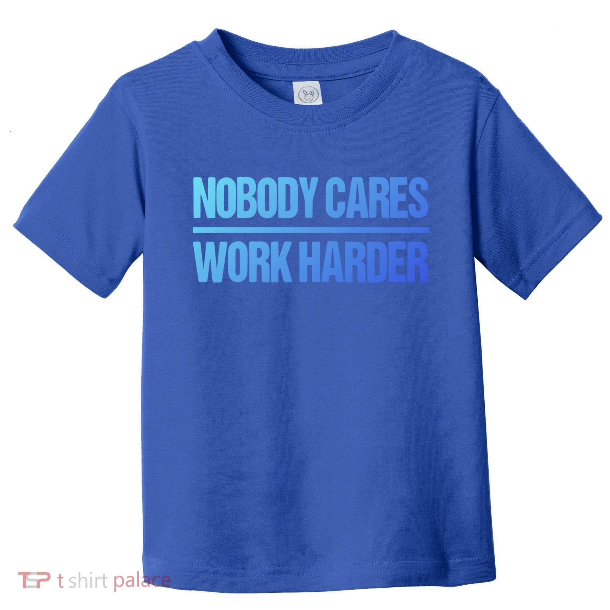 Nobody Cares Work Harder Gift Cute Gift Toddler T-Shirt