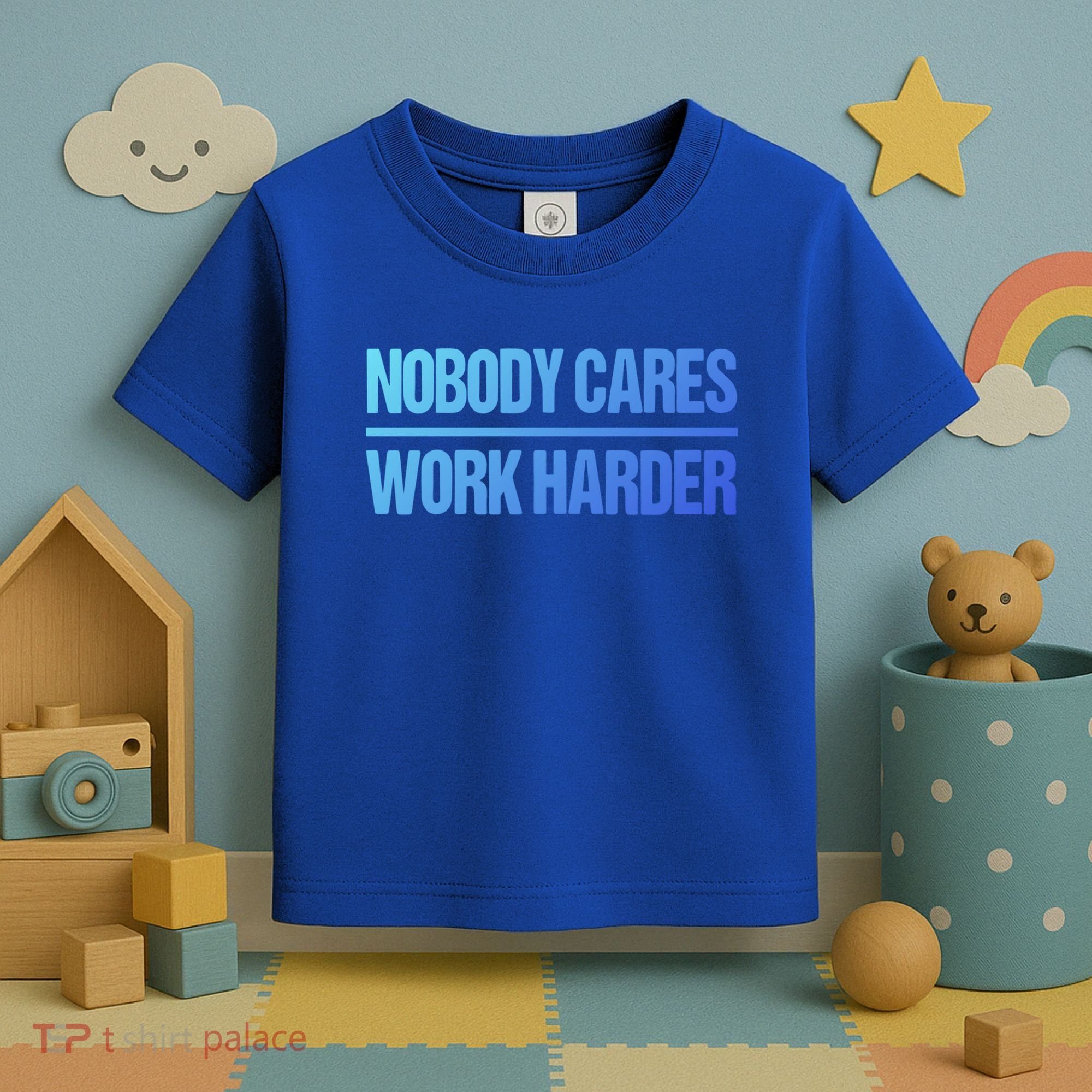 Nobody Cares Work Harder Gift Cute Gift Toddler T-Shirt