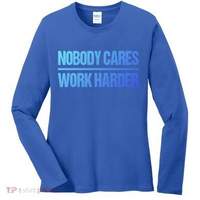 Nobody Cares Work Harder Gift Cute Gift Women's Long Sleeve Shirt