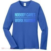 Nobody Cares Work Harder Gift Cute Gift Women's Long Sleeve Shirt thumb 0