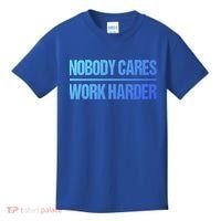 Nobody Cares Work Harder Gift Cute Gift Kids T-Shirt thumb 0