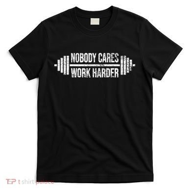 NOBODY CARES WORK HARDER BARBELL WEIGHT TRAINING T-Shirt