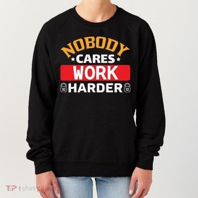 Nobody Cares Work Harder Women's Sweatshirt