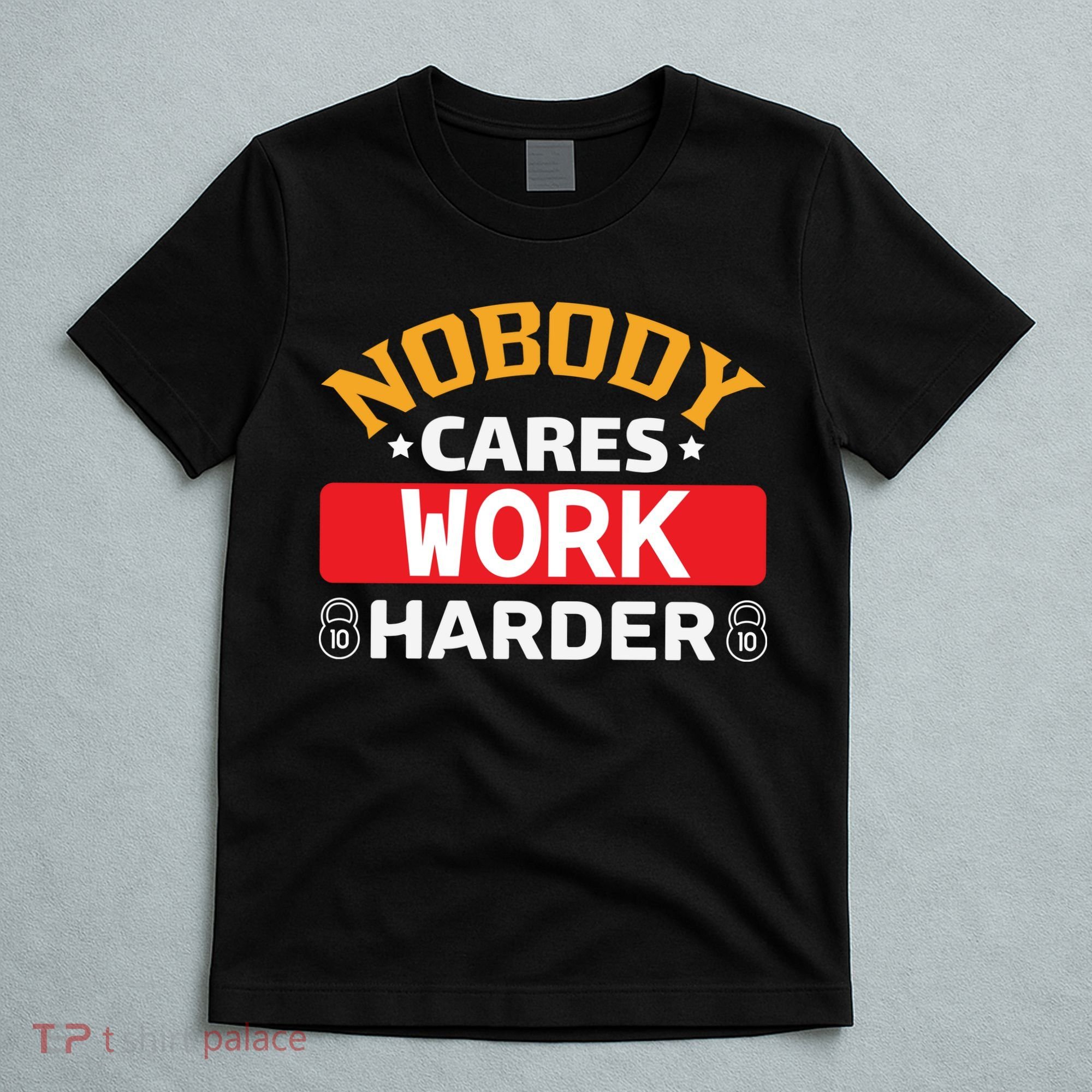 Nobody Cares Work Harder T-Shirt