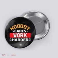 Nobody Cares Work Harder Button thumb 0