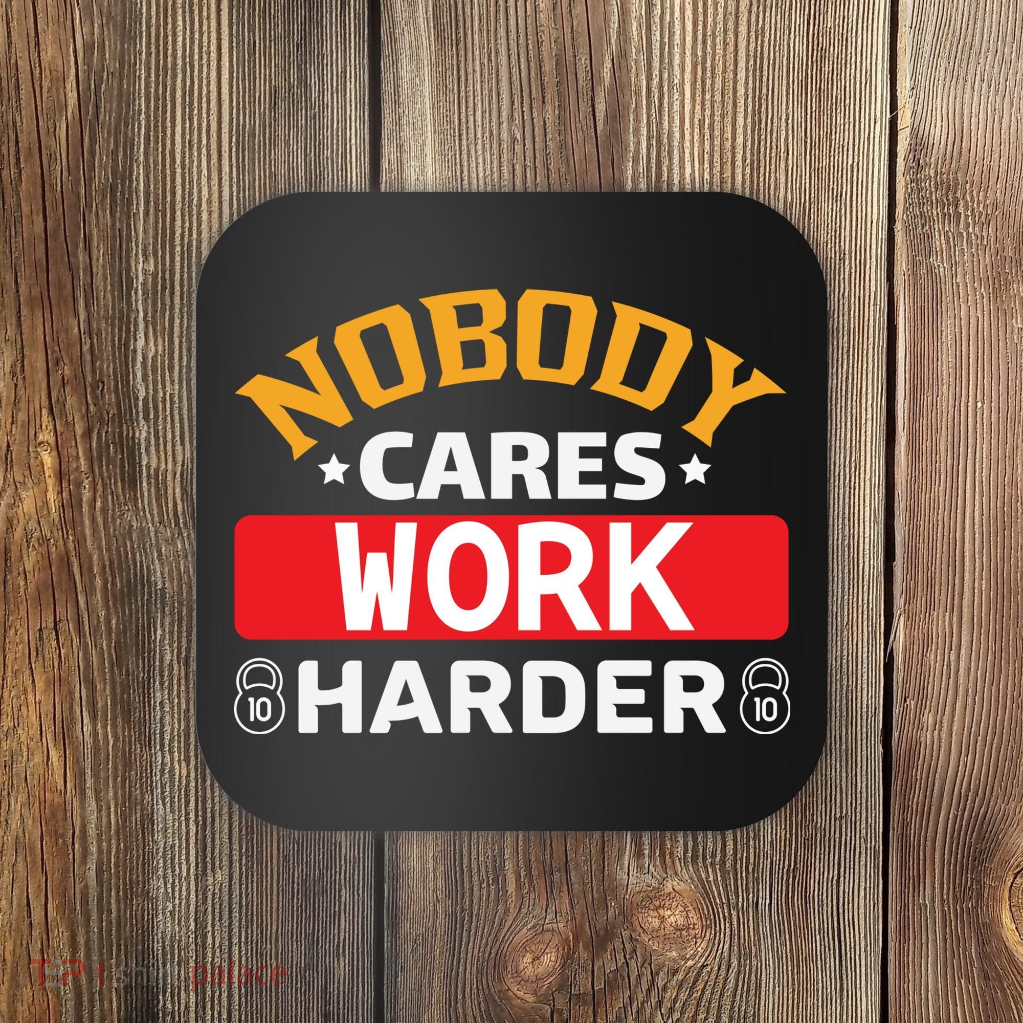 Nobody Cares Work Harder Coaster