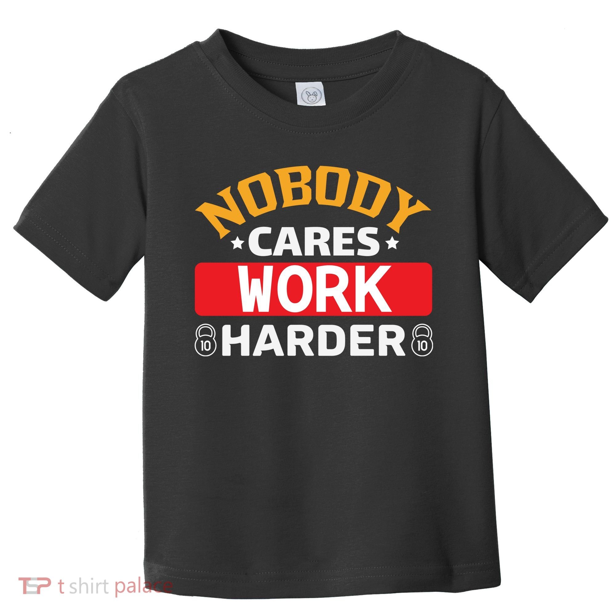 Nobody Cares Work Harder Toddler T-Shirt