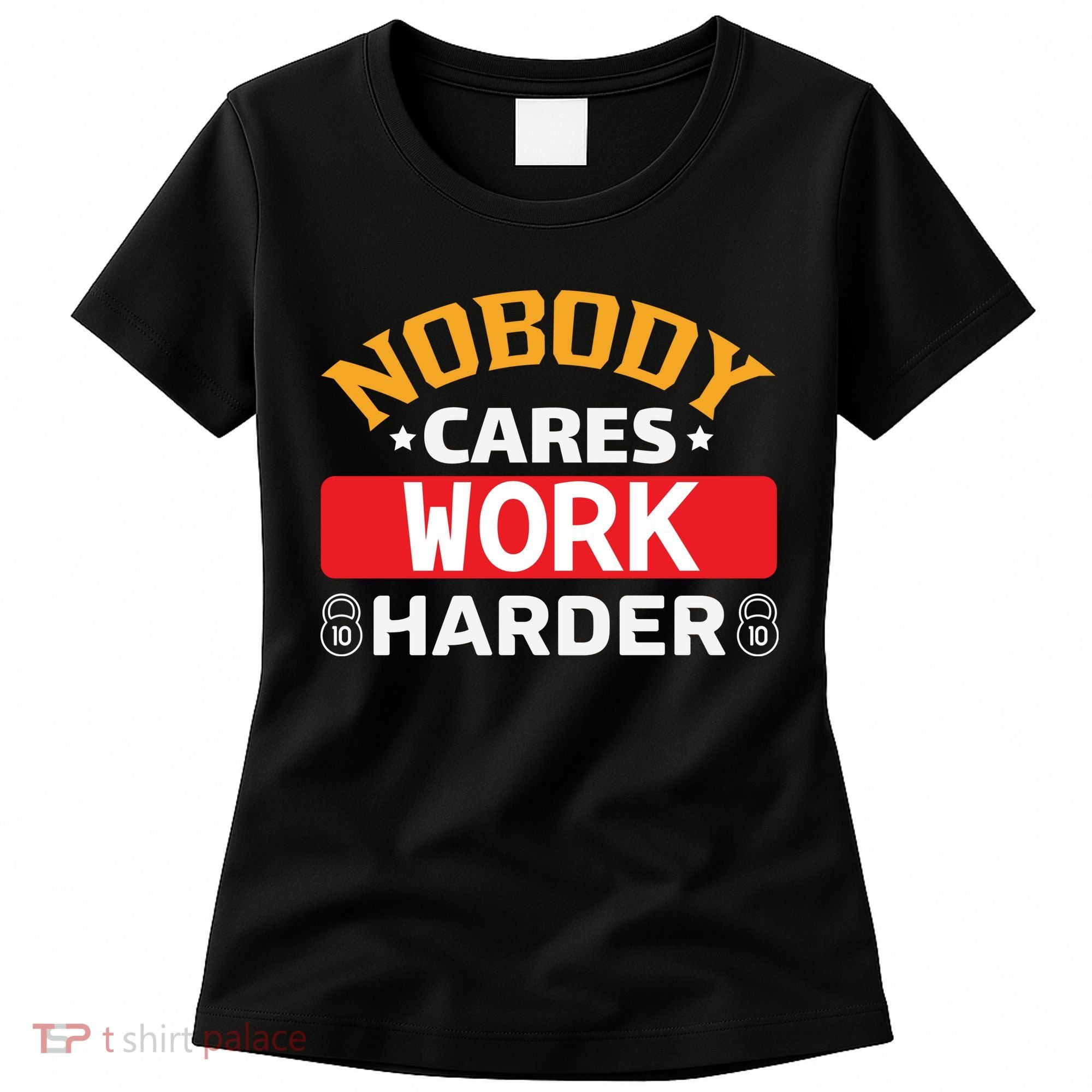 Nobody Cares Work Harder Women's T-Shirt