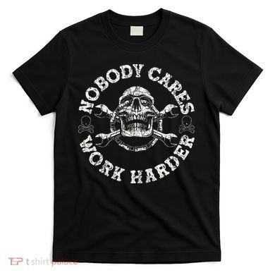 Nobody Cares Work Harder Skull Mechanic Engineer T-Shirt
