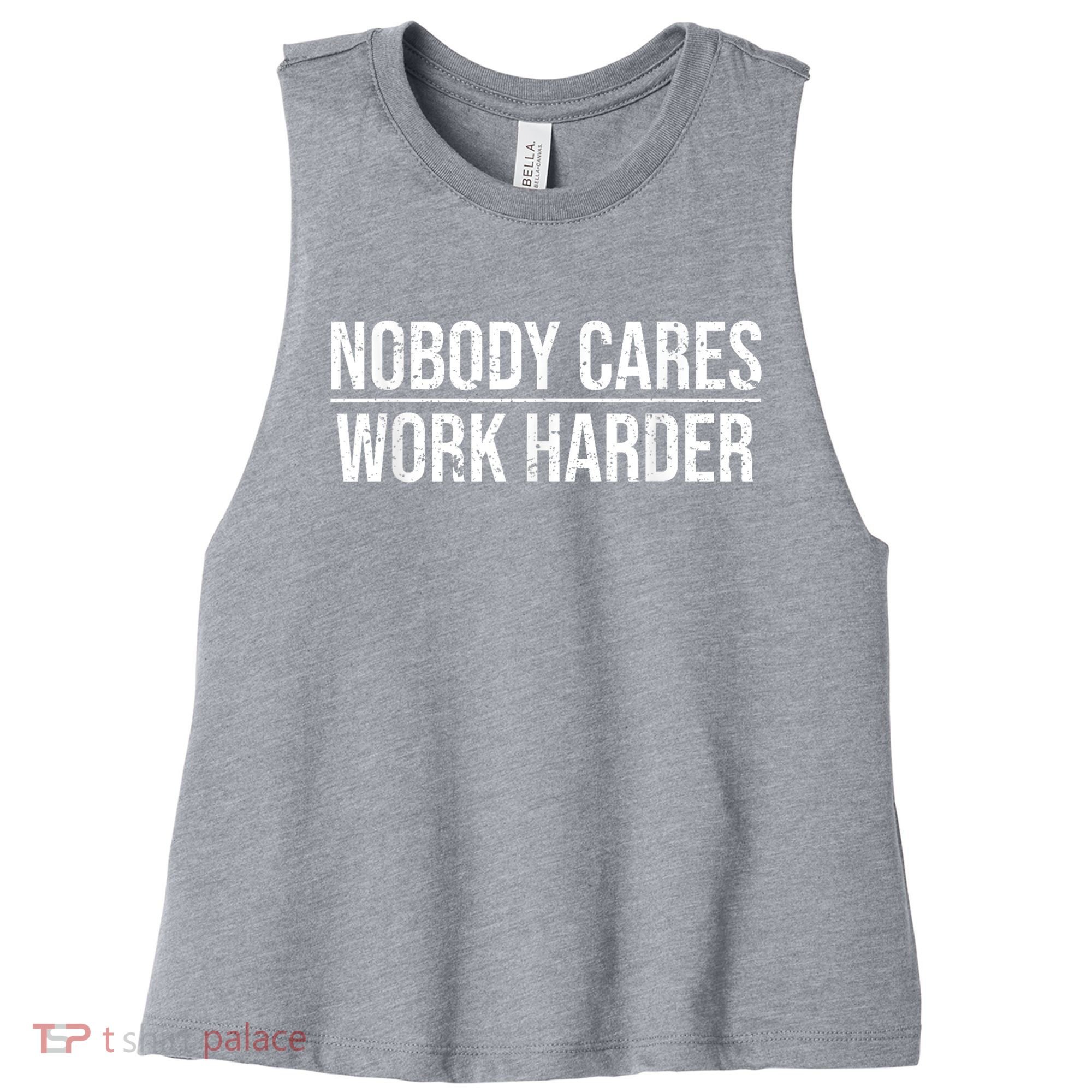 Nobody Cares Work Harder Motivation Quote Women's Racerback Cropped Tank
