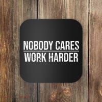 Nobody Cares Work Harder Motivation Quote Coaster thumb 0